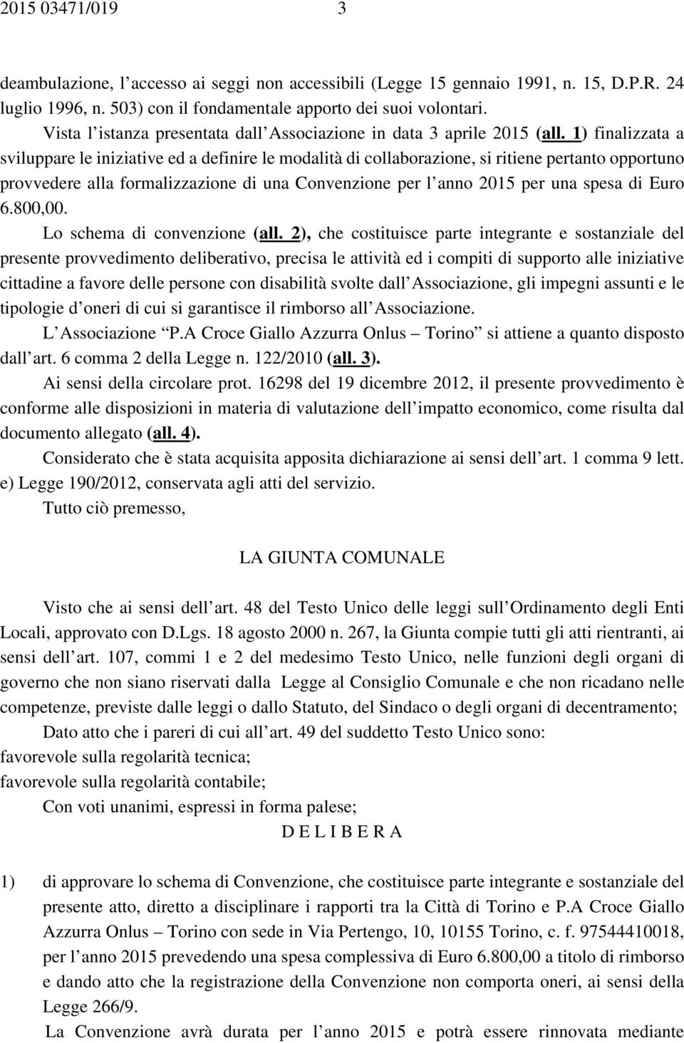 1) finalizzata a sviluppare le iniziative ed a definire le modalità di collaborazione, si ritiene pertanto opportuno provvedere alla formalizzazione di una Convenzione per l anno 2015 per una spesa