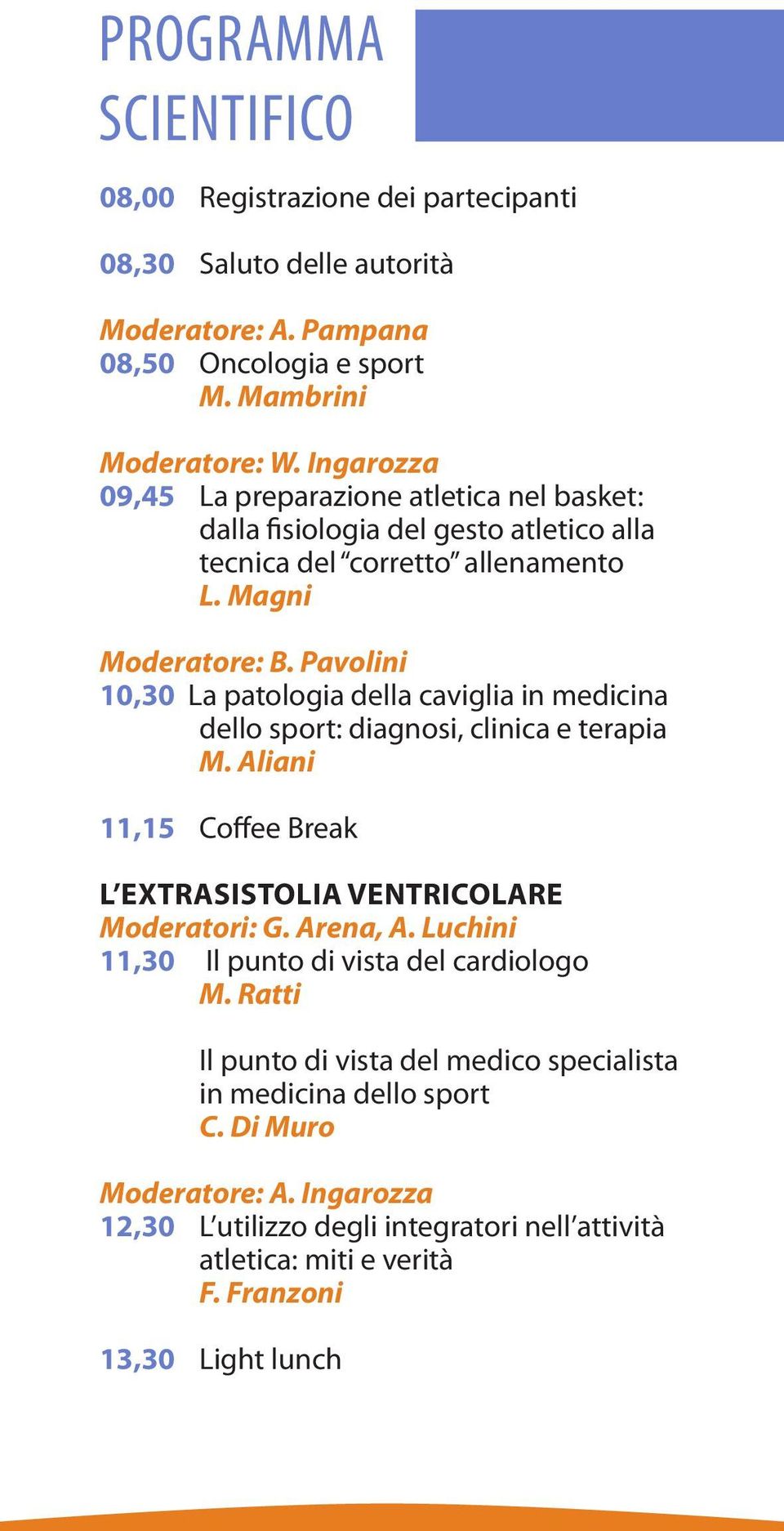 Pavolini 10,30 La patologia della caviglia in medicina dello sport: diagnosi, clinica e terapia M. Aliani 11,15 Coffee Break L EXTRASISTOLIA VENTRICOLARE Moderatori: G. Arena, A.