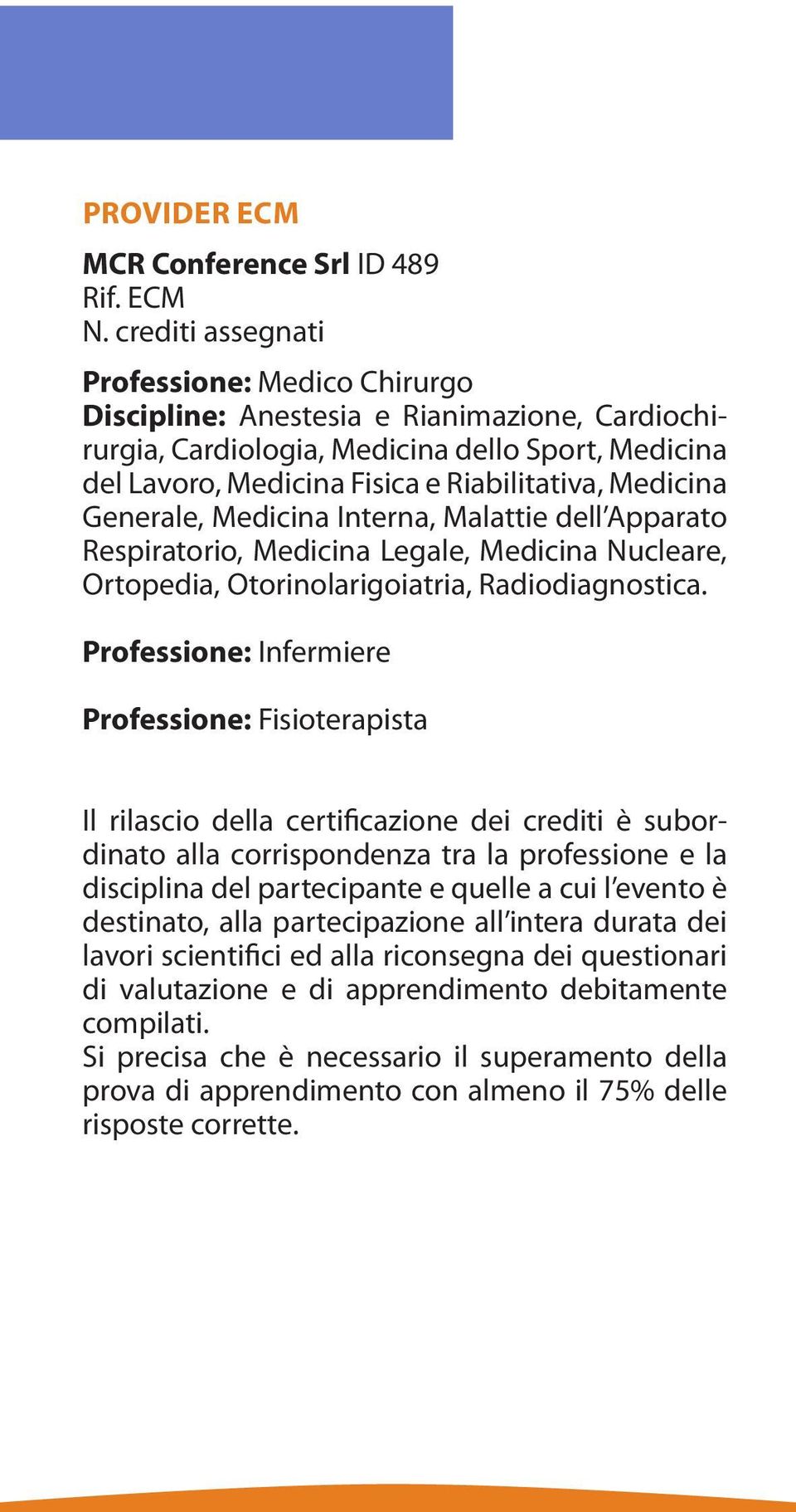 Generale, Medicina Interna, Malattie dell Apparato Respiratorio, Medicina Legale, Medicina Nucleare, Ortopedia, Otorinolarigoiatria, Radiodiagnostica.