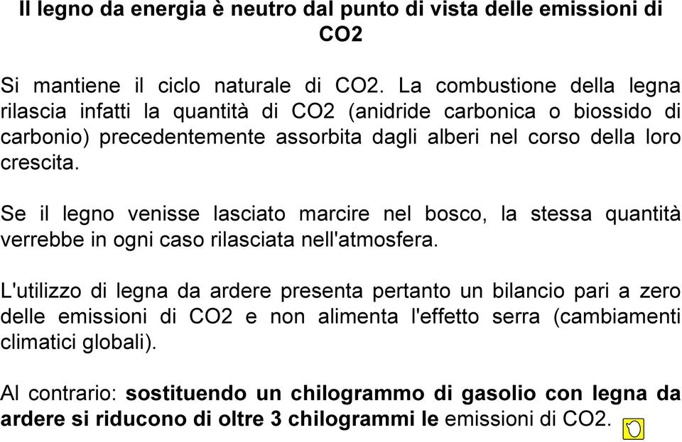 crescita. Se il legno venisse lasciato marcire nel bosco, la stessa quantità verrebbe in ogni caso rilasciata nell'atmosfera.