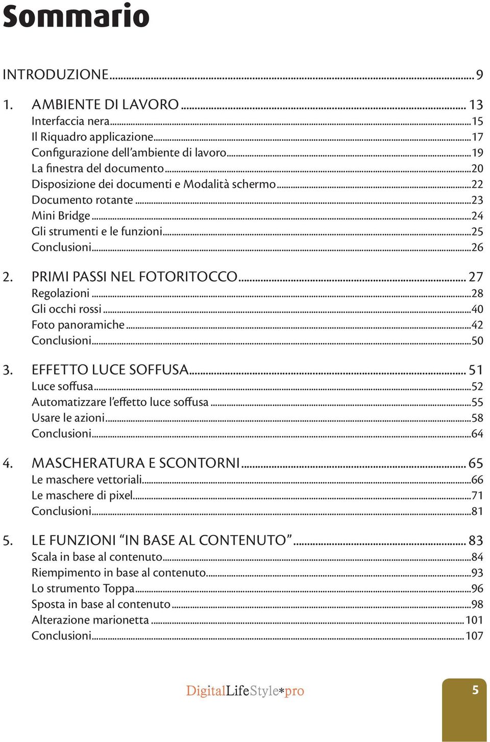 ..28 Gli occhi rossi...40 Foto panoramiche...42 Conclusioni...50 3. Effetto luce soffusa... 51 Luce soffusa...52 Automatizzare l effetto luce soffusa...55 Usare le azioni...58 Conclusioni...64 4.