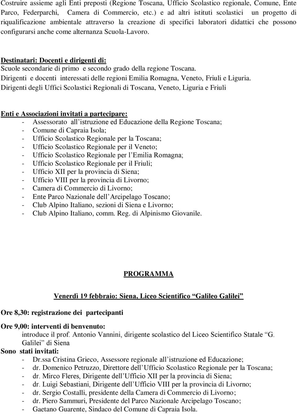 Destinatari: Docenti e dirigenti di: Scuole secondarie di primo e secondo grado della regione Toscana. Dirigenti e docenti interessati delle regioni Emilia Romagna, Veneto, Friuli e Liguria.