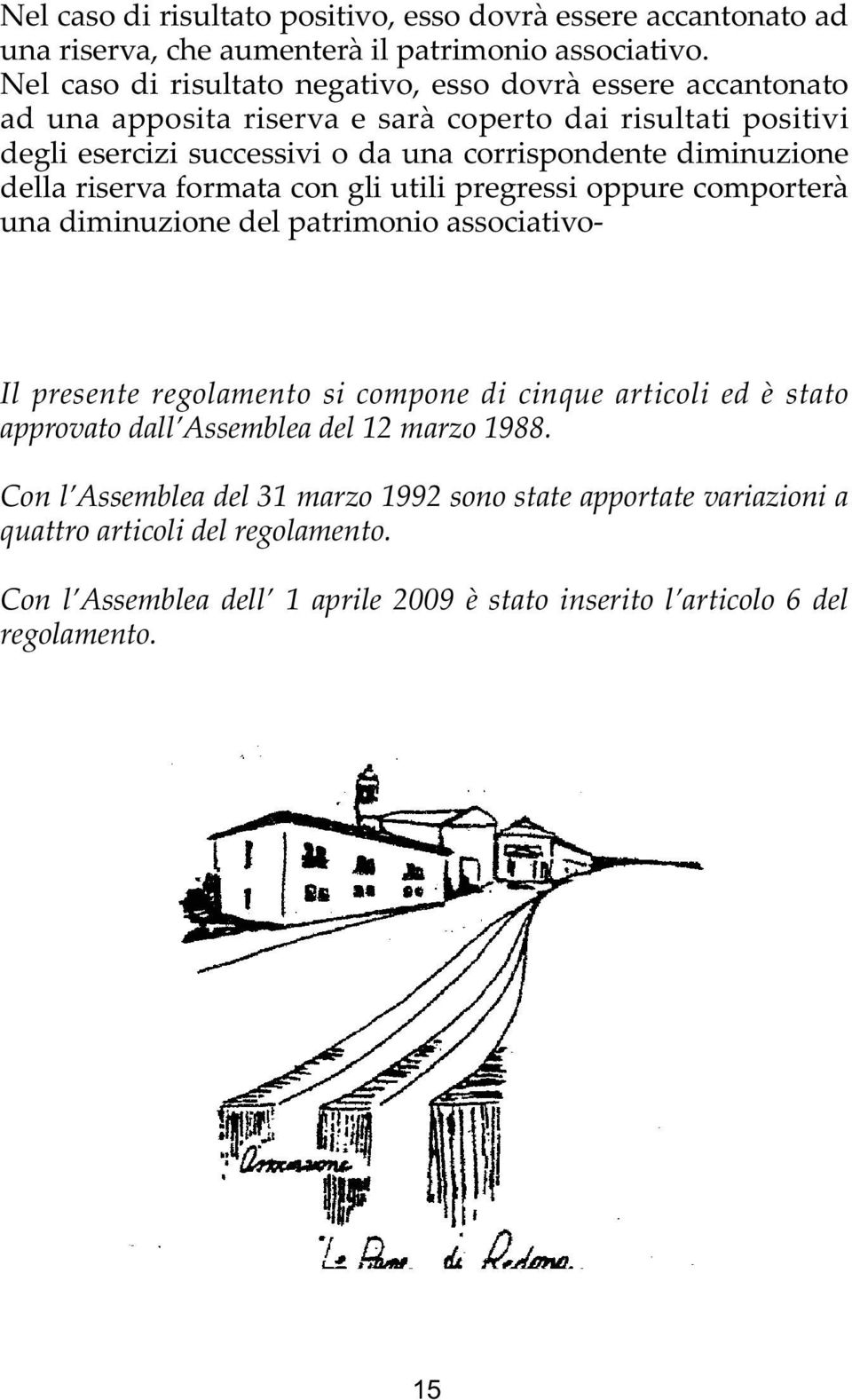 diminuzione della riserva formata con gli utili pregressi oppure comporterà una diminuzione del patrimonio associativo- Il presente regolamento si compone di cinque articoli ed