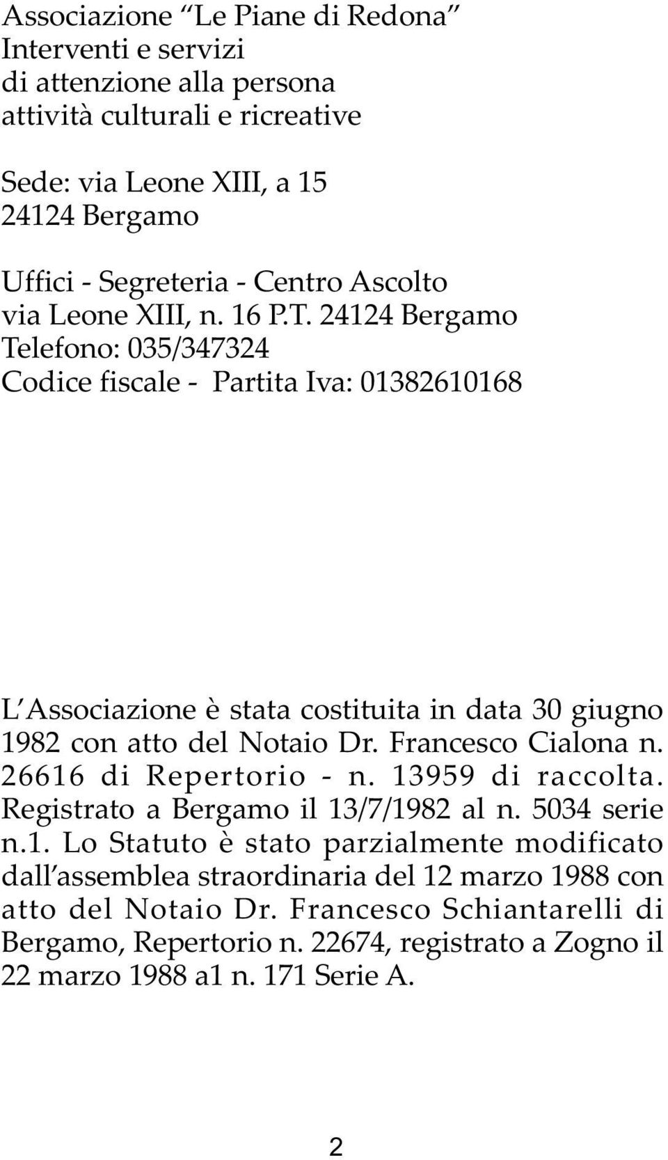 24124 Bergamo Telefono: 035/347324 Codice fiscale - Partita Iva: 01382610168 L Associazione è stata costituita in data 30 giugno 1982 con atto del Notaio Dr. Francesco Cialona n.