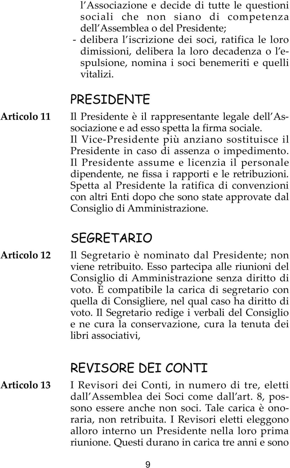 Il Vice-Presidente più anziano sostituisce il Presidente in caso di assenza o impedimento. Il Presidente assume e licenzia il personale dipendente, ne fissa i rapporti e le retribuzioni.