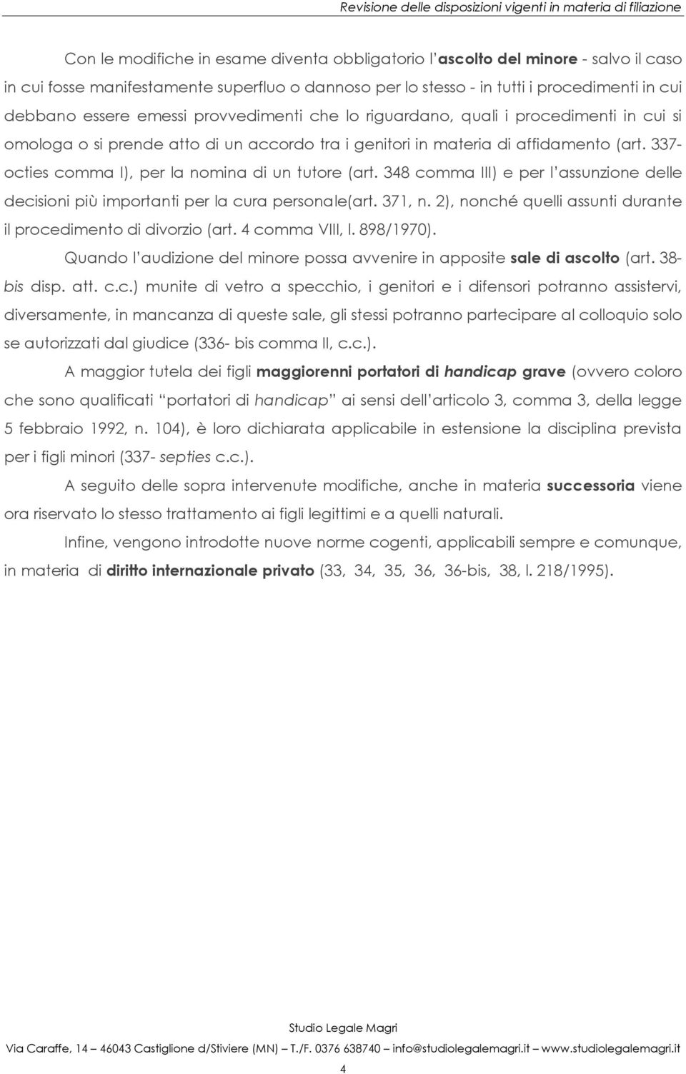 337- octies comma I), per la nomina di un tutore (art. 348 comma III) e per l assunzione delle decisioni più importanti per la cura personale(art. 371, n.