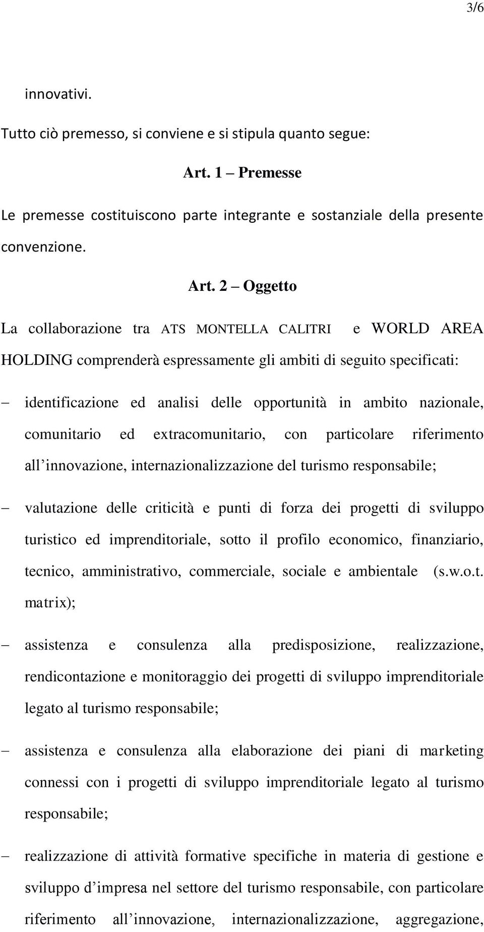 2 Oggetto La collaborazione tra ATS MONTELLA CALITRI e WORLD AREA HOLDING comprenderà espressamente gli ambiti di seguito specificati: identificazione ed analisi delle opportunità in ambito