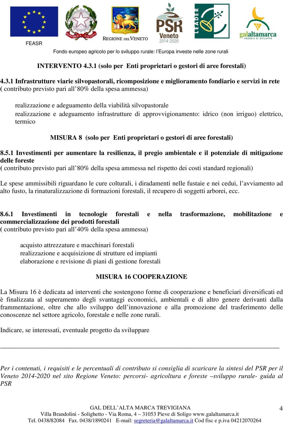 1 Infrastrutture viarie silvopastorali, ricomposizione e miglioramento fondiario e servizi in rete ( contributo previsto pari all 80% della spesa ammessa) realizzazione e adeguamento della viabilità