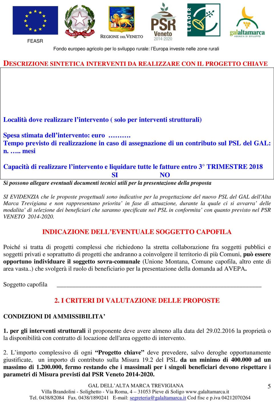 .. mesi Capacità di realizzare l intervento e liquidare tutte le fatture entro 3 TRIMESTRE 2018 SI NO Si possono allegare eventuali documenti tecnici utili per la presentazione della proposta SI