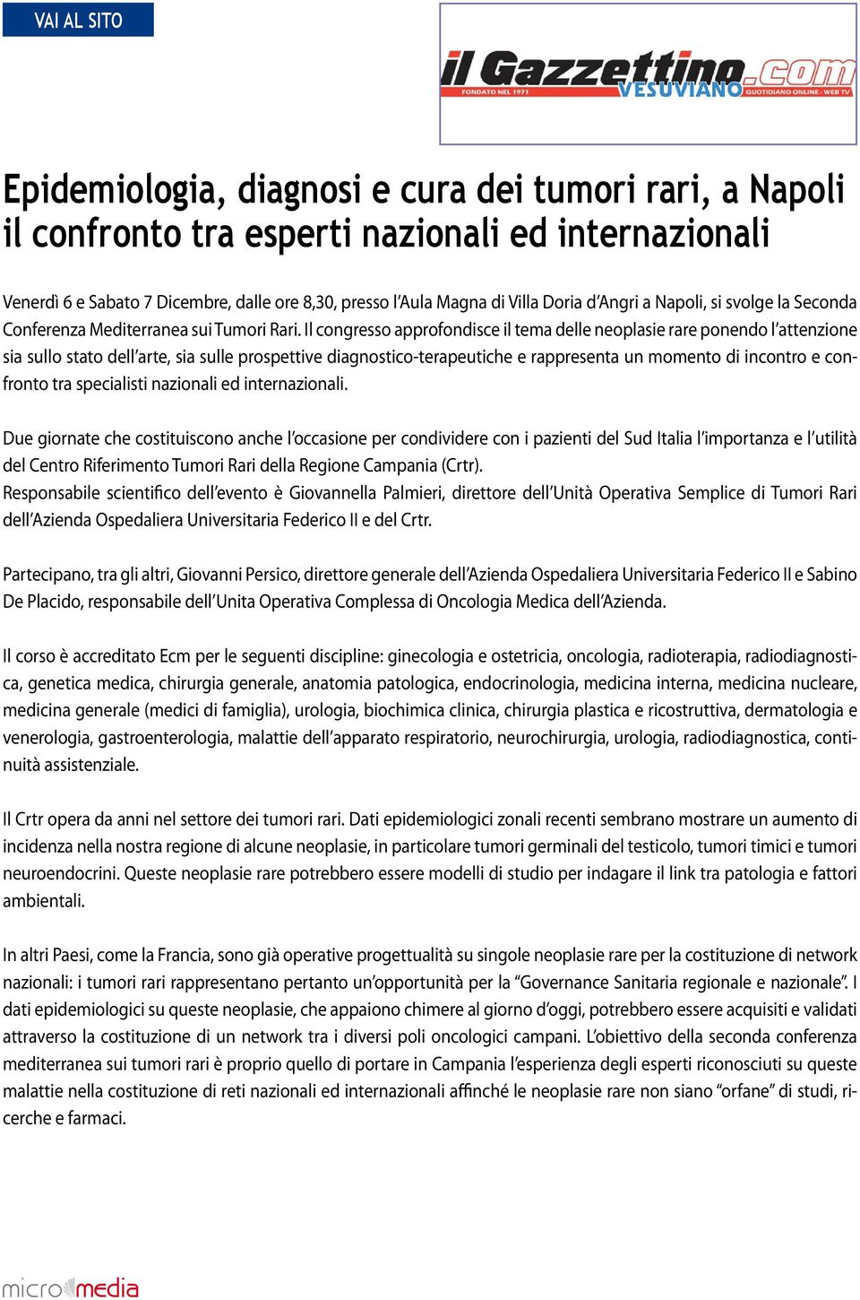 Il congresso approfondisce il tema delle neoplasie rare ponendo l attenzione sia sullo stato dell arte, sia sulle prospettive diagnostico-terapeutiche e rappresenta un momento di incontro e confronto