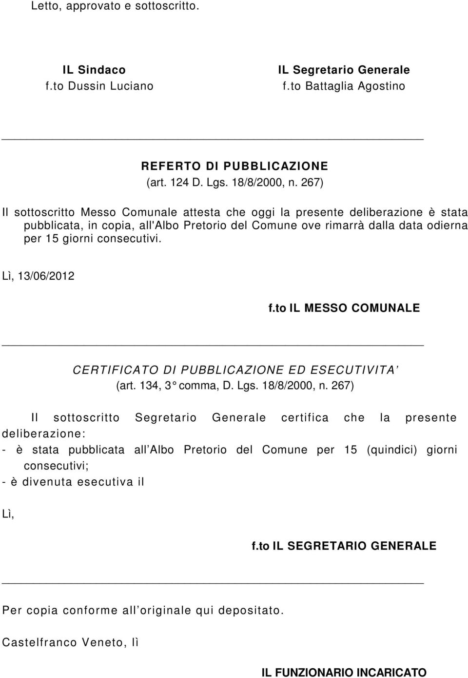 Lì, 13/06/2012 f.to IL MESSO COMUNALE CERTIFICATO DI PUBBLICAZIONE ED ESECUTIVITA (art. 134, 3 comma, D. Lgs. 18/8/2000, n.