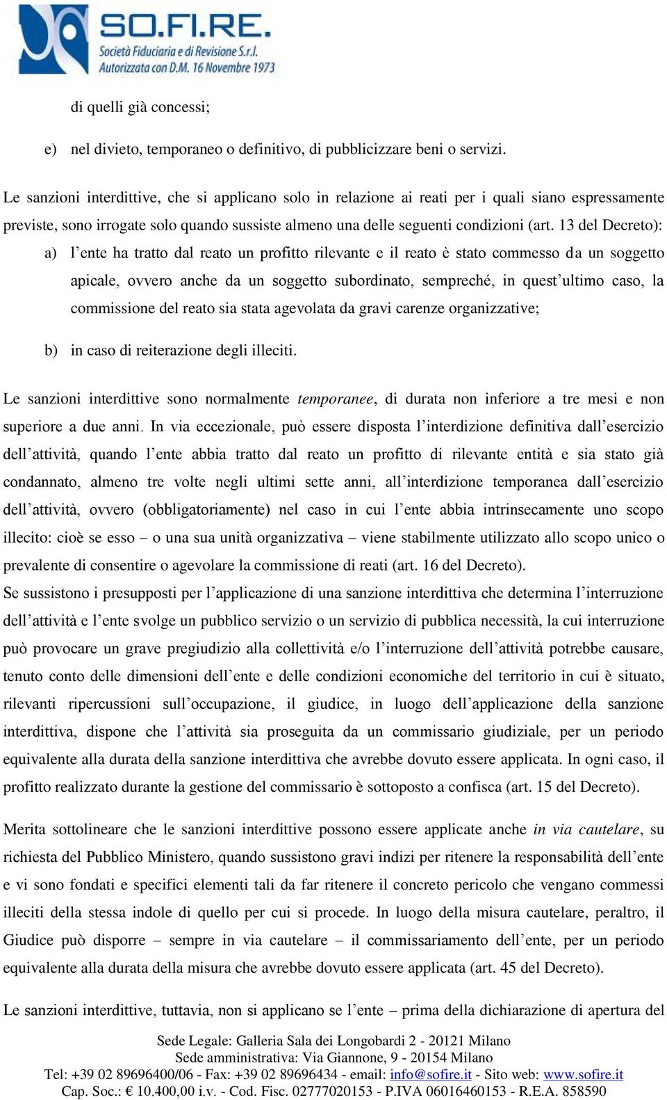 13 del Decreto): a) l ente ha tratto dal reato un profitto rilevante e il reato è stato commesso da un soggetto apicale, ovvero anche da un soggetto subordinato, sempreché, in quest ultimo caso, la