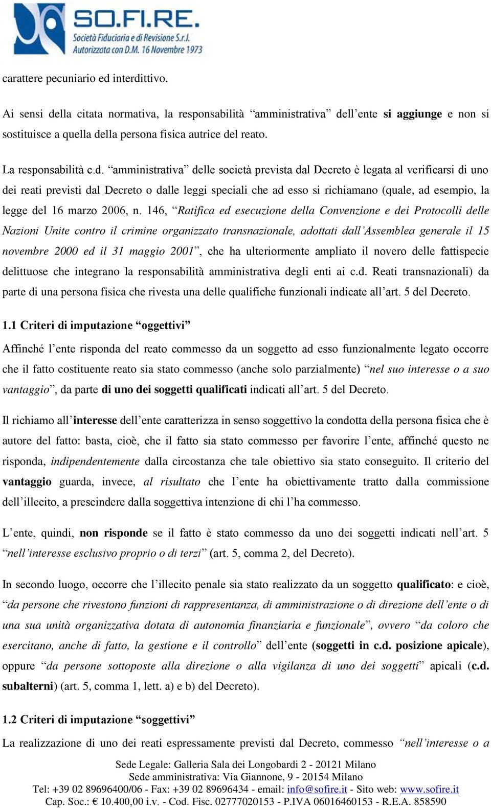 amministrativa delle società prevista dal Decreto è legata al verificarsi di uno dei reati previsti dal Decreto o dalle leggi speciali che ad esso si richiamano (quale, ad esempio, la legge del 16