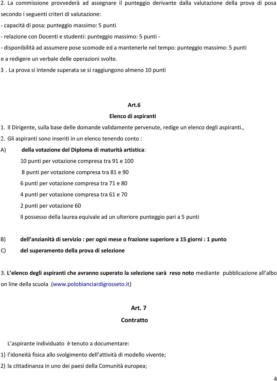 svolte. 3. La prova si intende superata se si raggiungono almeno 10 punti Art.6 Elenco di aspiranti 1. Il Dirigente, sulla base delle domande validamente pervenute, redige un elenco degli aspiranti.