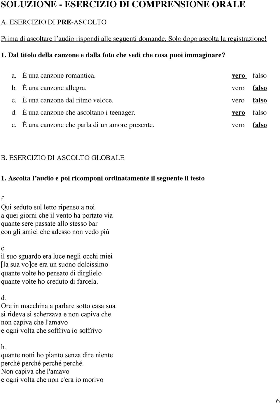 È una canzone che ascoltano i teenager. vero falso e. È una canzone che parla di un amore presente. vero falso B. ESERCIZIO DI ASCOLTO GLOBALE 1.