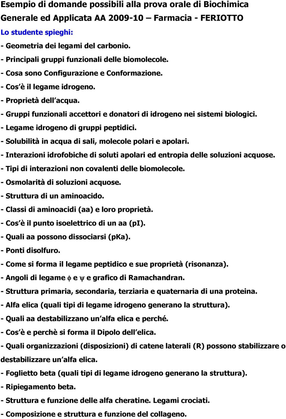 - Gruppi funzionali accettori e donatori di idrogeno nei sistemi biologici. - Legame idrogeno di gruppi peptidici. - Solubilità in acqua di sali, molecole polari e apolari.