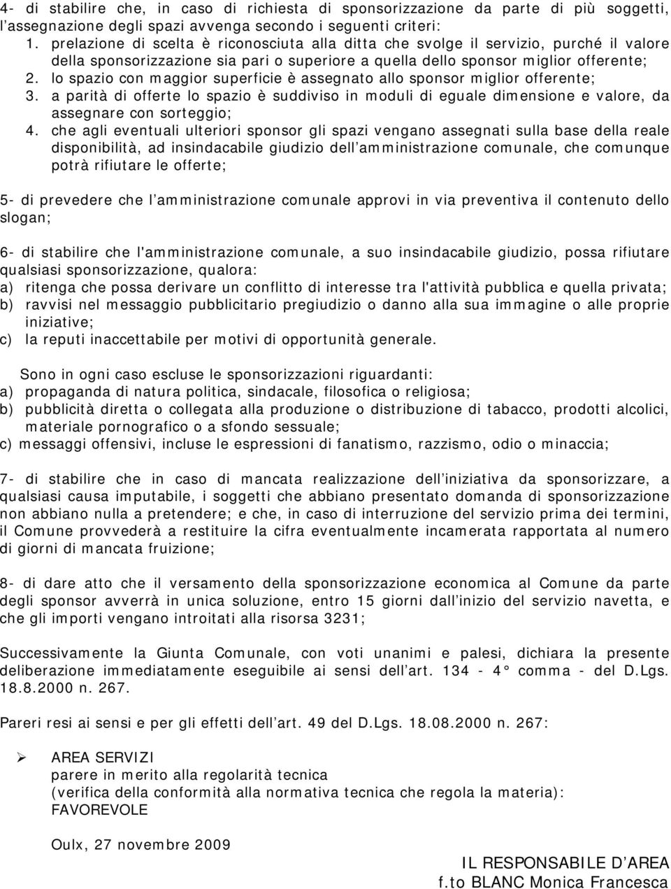 lo spazio con maggior superficie è assegnato allo sponsor miglior offerente; 3. a parità di offerte lo spazio è suddiviso in moduli di eguale dimensione e valore, da assegnare con sorteggio; 4.