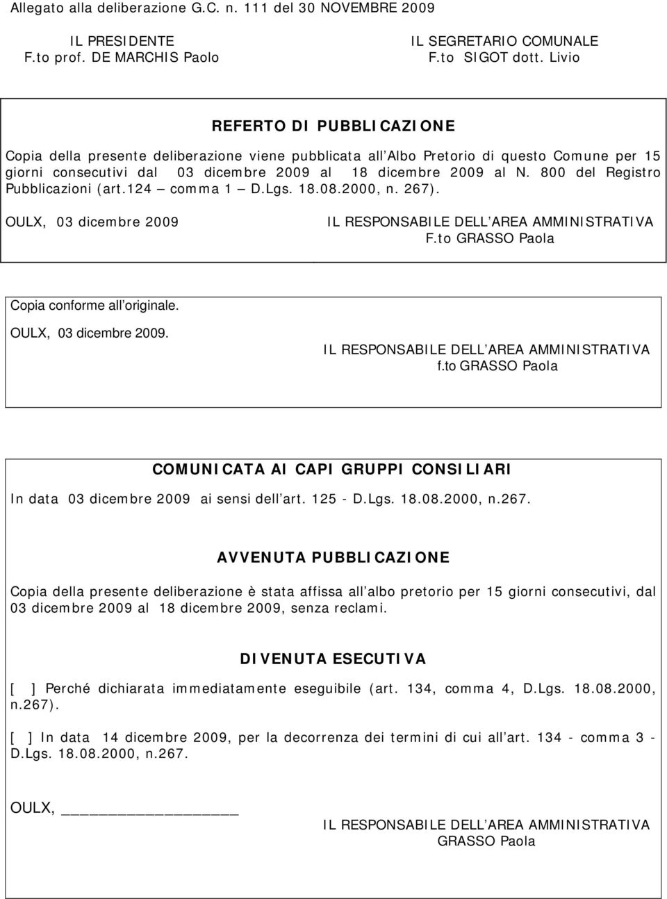 800 del Registro Pubblicazioni (art.124 comma 1 D.Lgs. 18.08.2000, n. 267). OULX, 03 dicembre 2009 IL RESPONSABILE DELL AREA AMMINISTRATIVA F.to GRASSO Paola Copia conforme all originale.