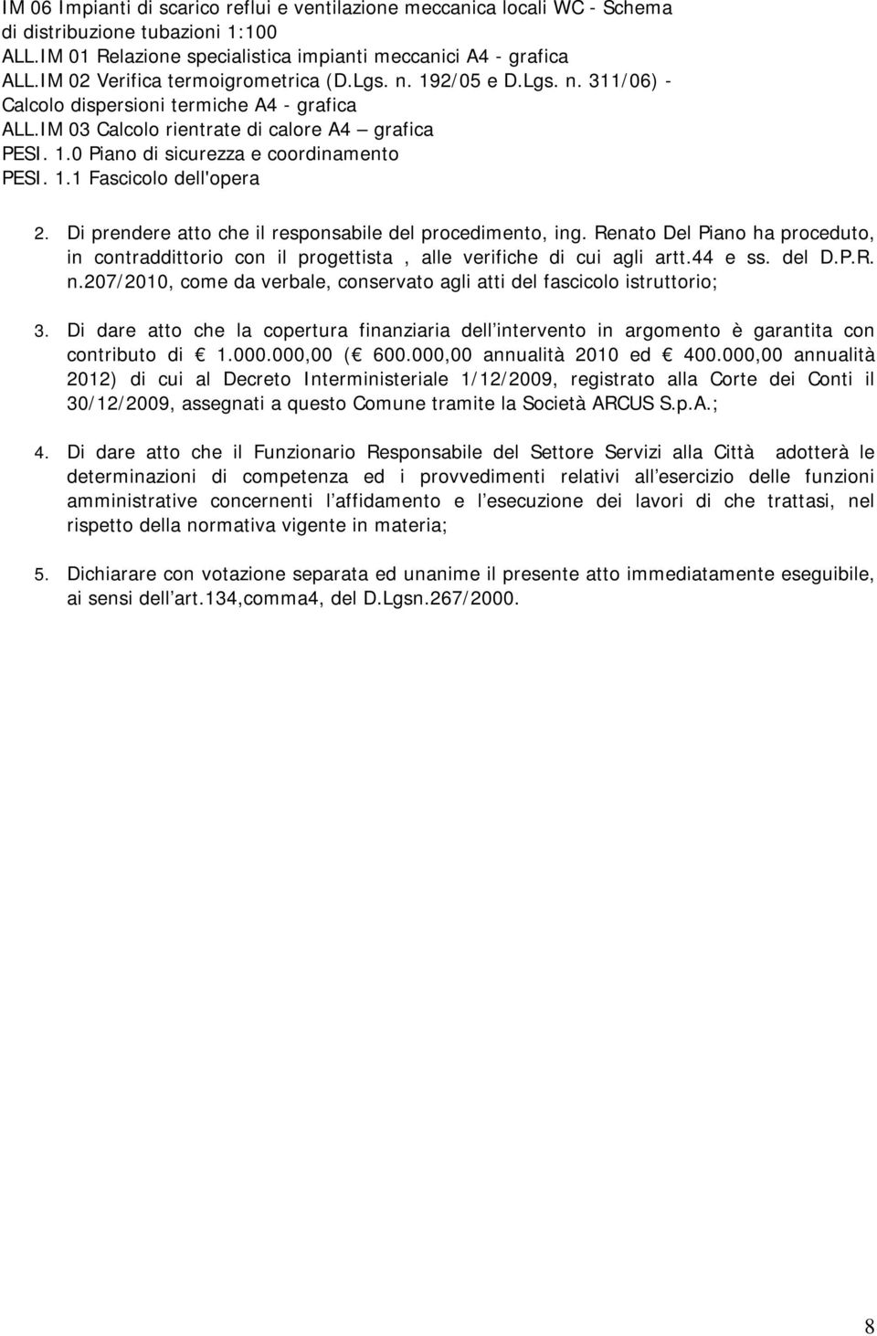 1.1 Fascicolo dell'opera 2. Di prendere atto che il responsabile del procedimento, ing. Renato Del Piano ha proceduto, in contraddittorio con il progettista, alle verifiche di cui agli artt.44 e ss.