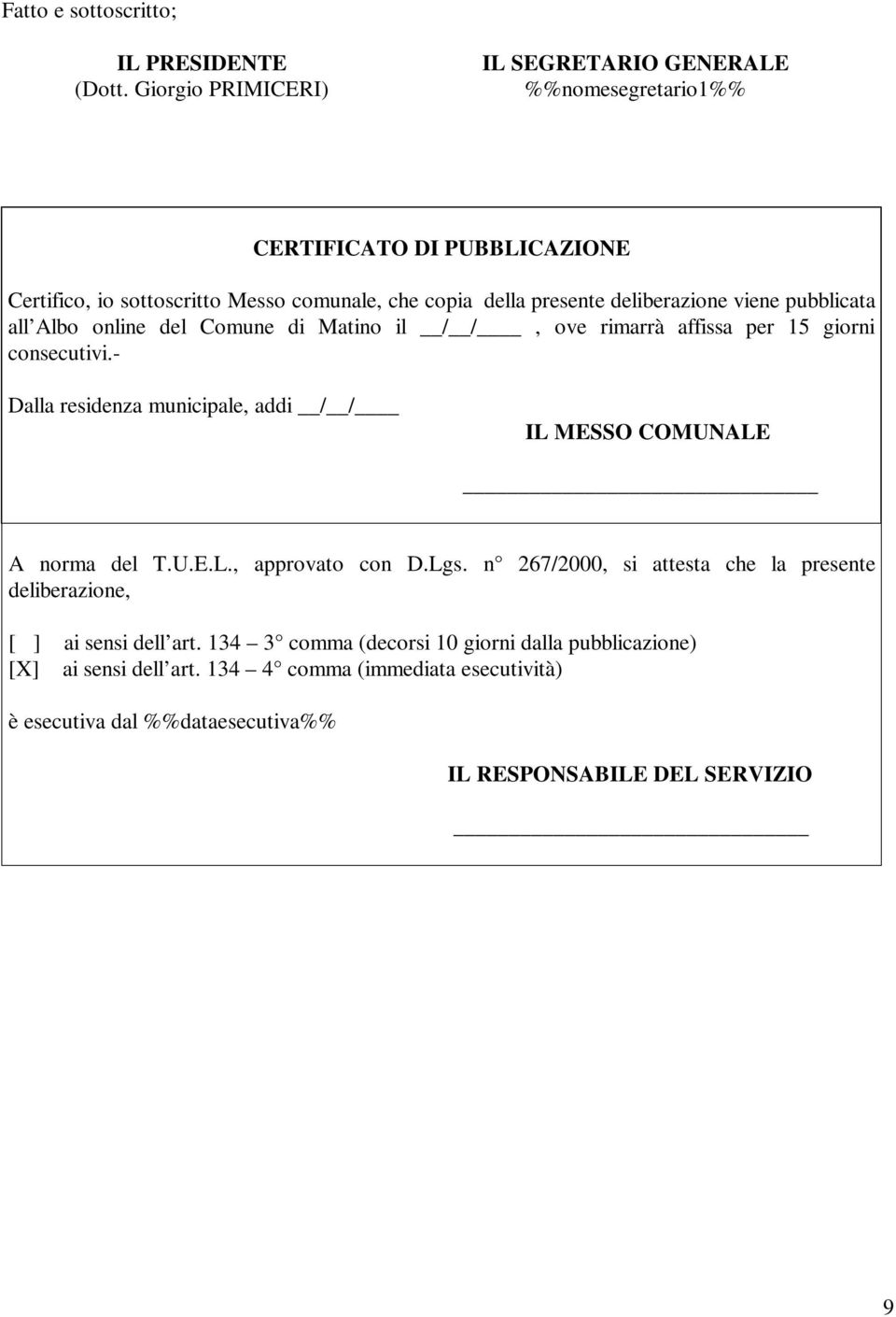 deliberazione viene pubblicata all Albo online del Comune di Matino il / /, ove rimarrà affissa per 15 giorni consecutivi.