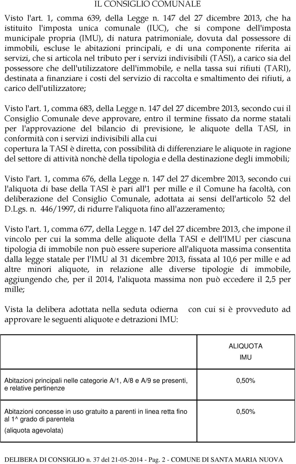 abitazioni principali, e di una componente riferita ai servizi, che si articola nel tributo per i servizi indivisibili (TASI), a carico sia del possessore che dell'utilizzatore dell'immobile, e nella