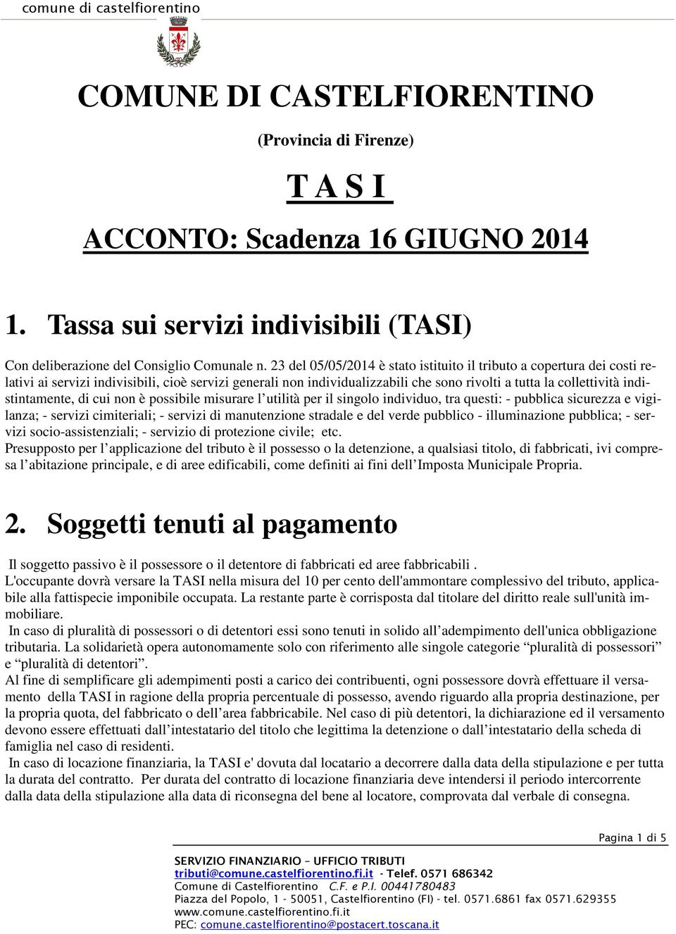 indistintamente, di cui non è possibile misurare l utilità per il singolo individuo, tra questi: - pubblica sicurezza e vigilanza; - servizi cimiteriali; - servizi di manutenzione stradale e del