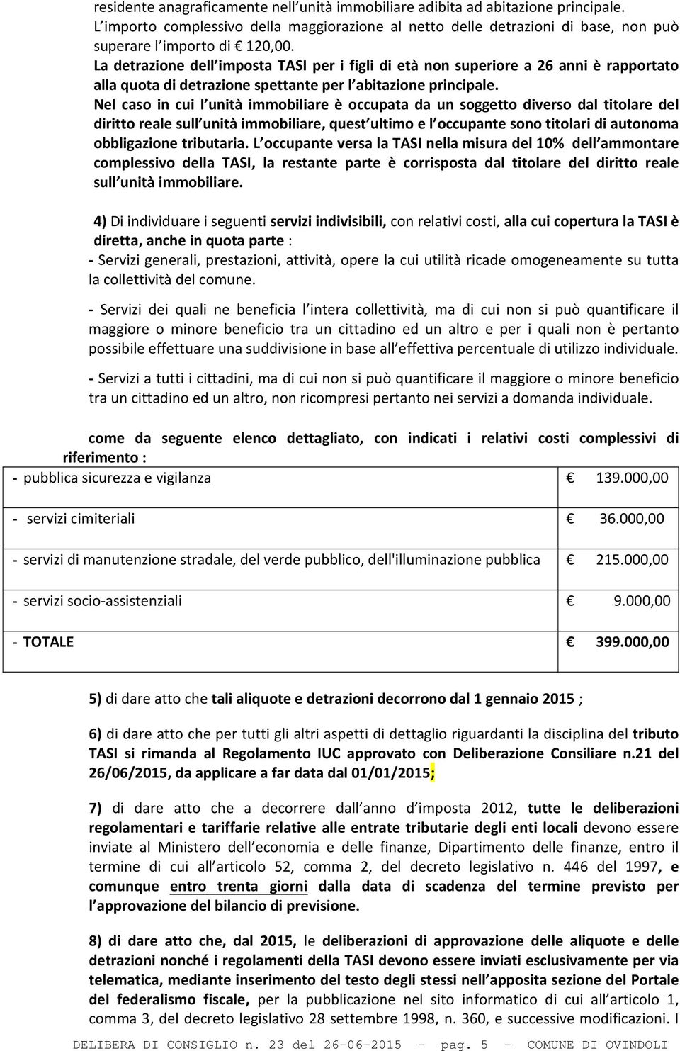 Nel caso in cui l unità immobiliare è occupata da un soggetto diverso dal titolare del diritto reale sull unità immobiliare, quest ultimo e l occupante sono titolari di autonoma obbligazione