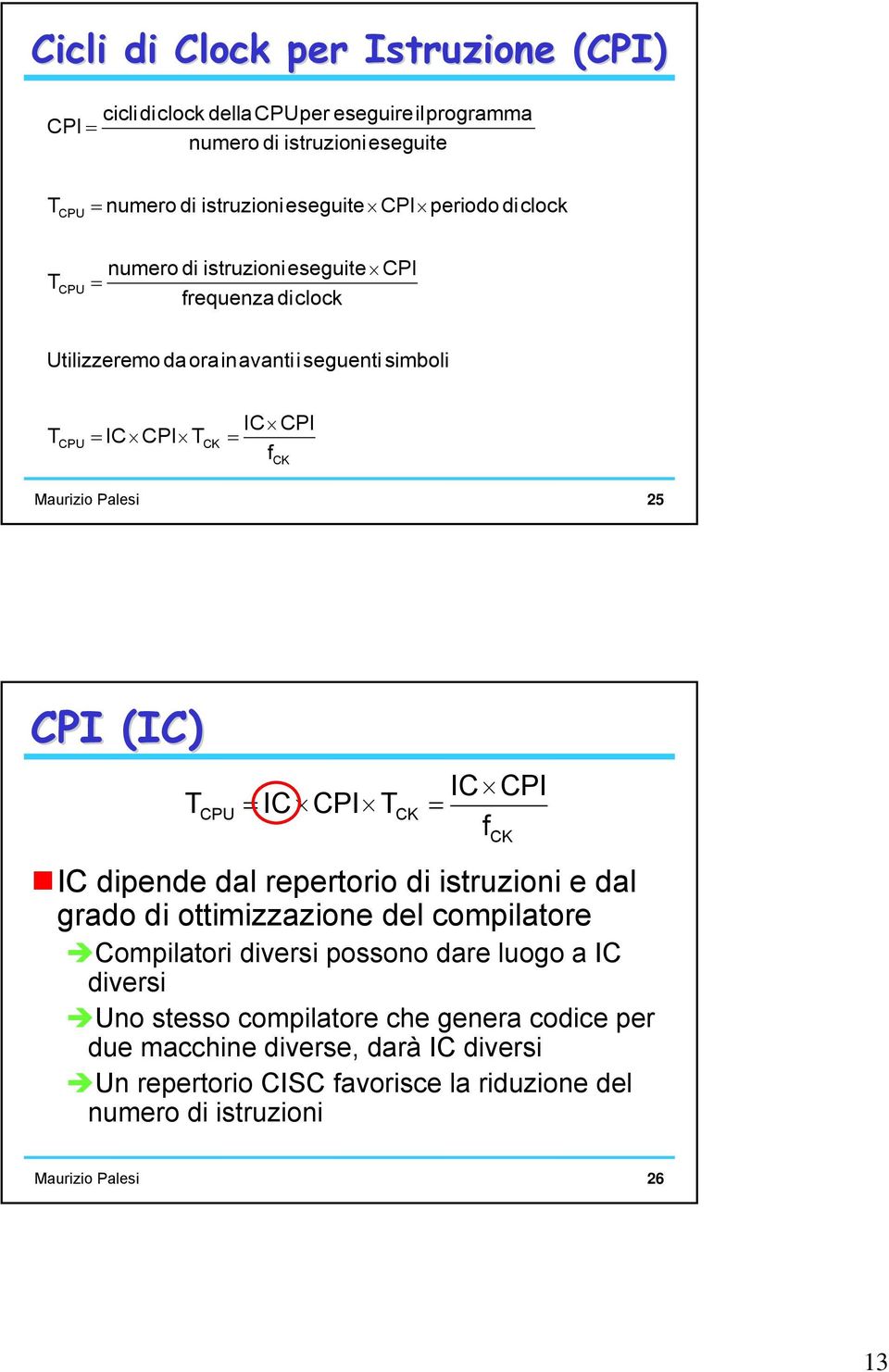 CPU IC CPI CK IC CPI f CK IC dipende dal repertorio di istruzioni e dal grado di ottimizzazione del compilatore Compilatori diversi possono dare luogo a IC diversi