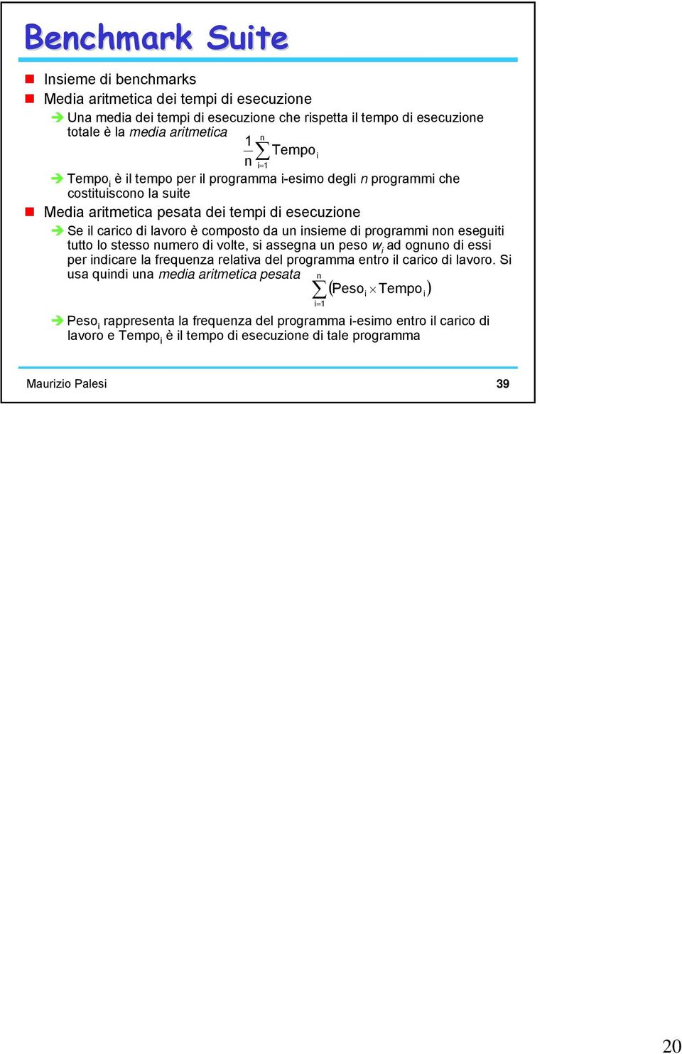 programmi non eseguiti tutto lo stesso numero di volte, si assegna un peso w i ad ognuno di essi per indicare la frequenza relativa del programma entro il carico di lavoro.