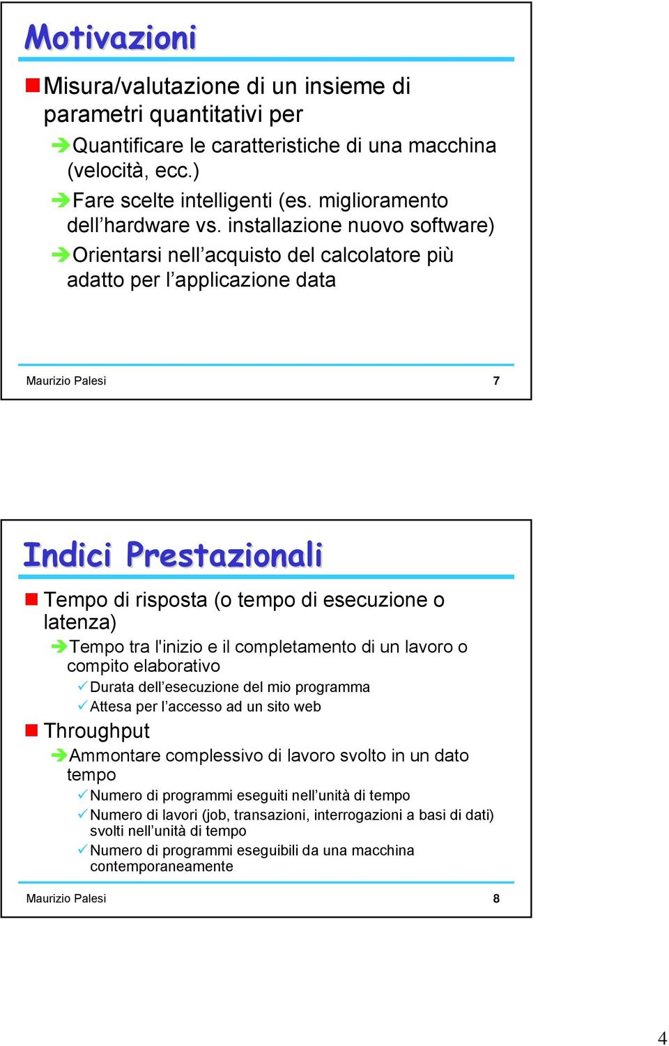 installazione nuovo software) Orientarsi nell acquisto del calcolatore più adatto per l applicazione data Maurizio Palesi 7 Indici Prestazionali empo di risposta (o tempo di esecuzione o latenza)