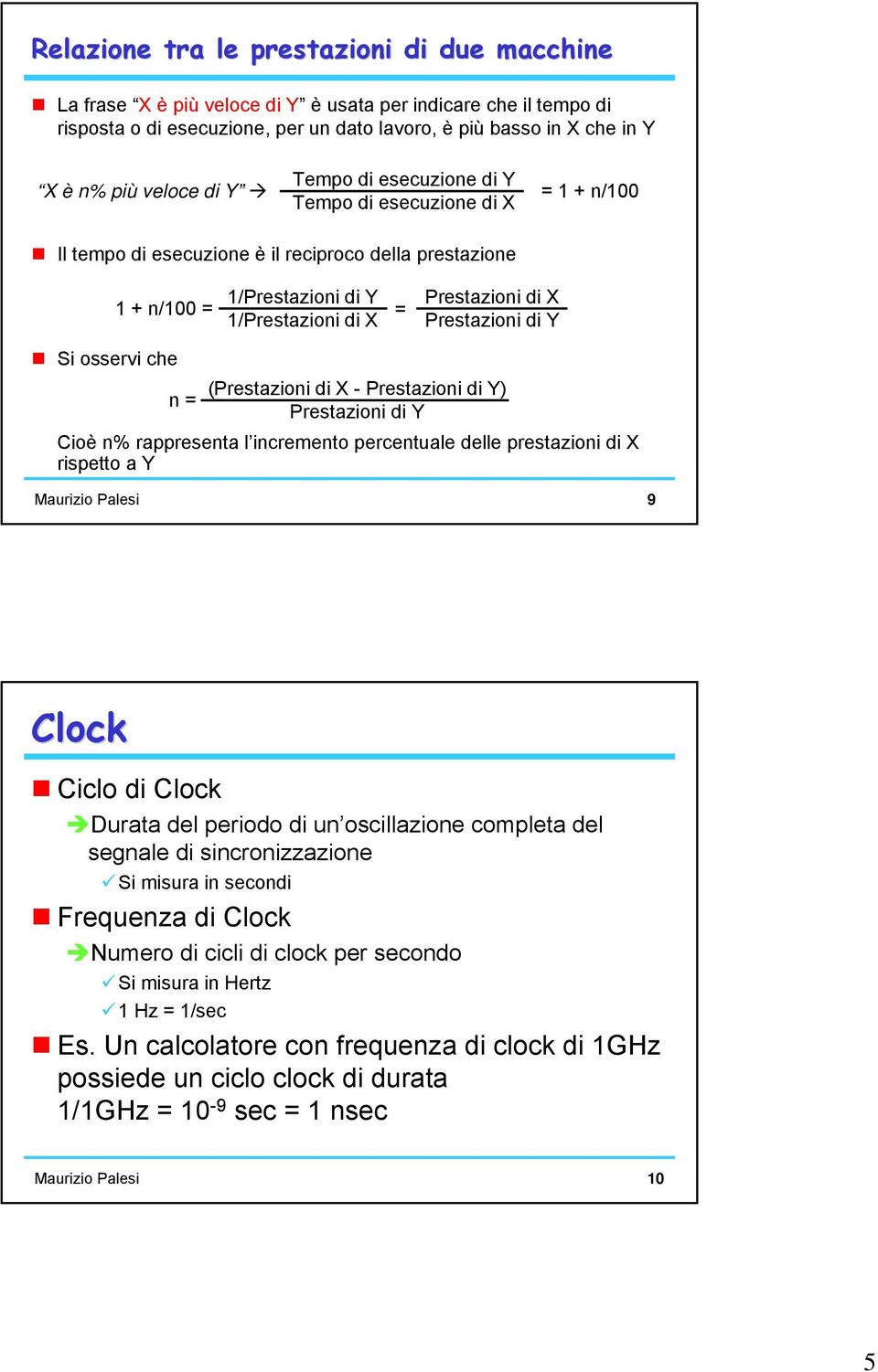 di Y Si osservi che n (Prestazioni di X - Prestazioni di Y) Prestazioni di Y Cioè n% rappresenta l incremento percentuale delle prestazioni di X rispetto a Y Maurizio Palesi 9 Clock Ciclo di Clock