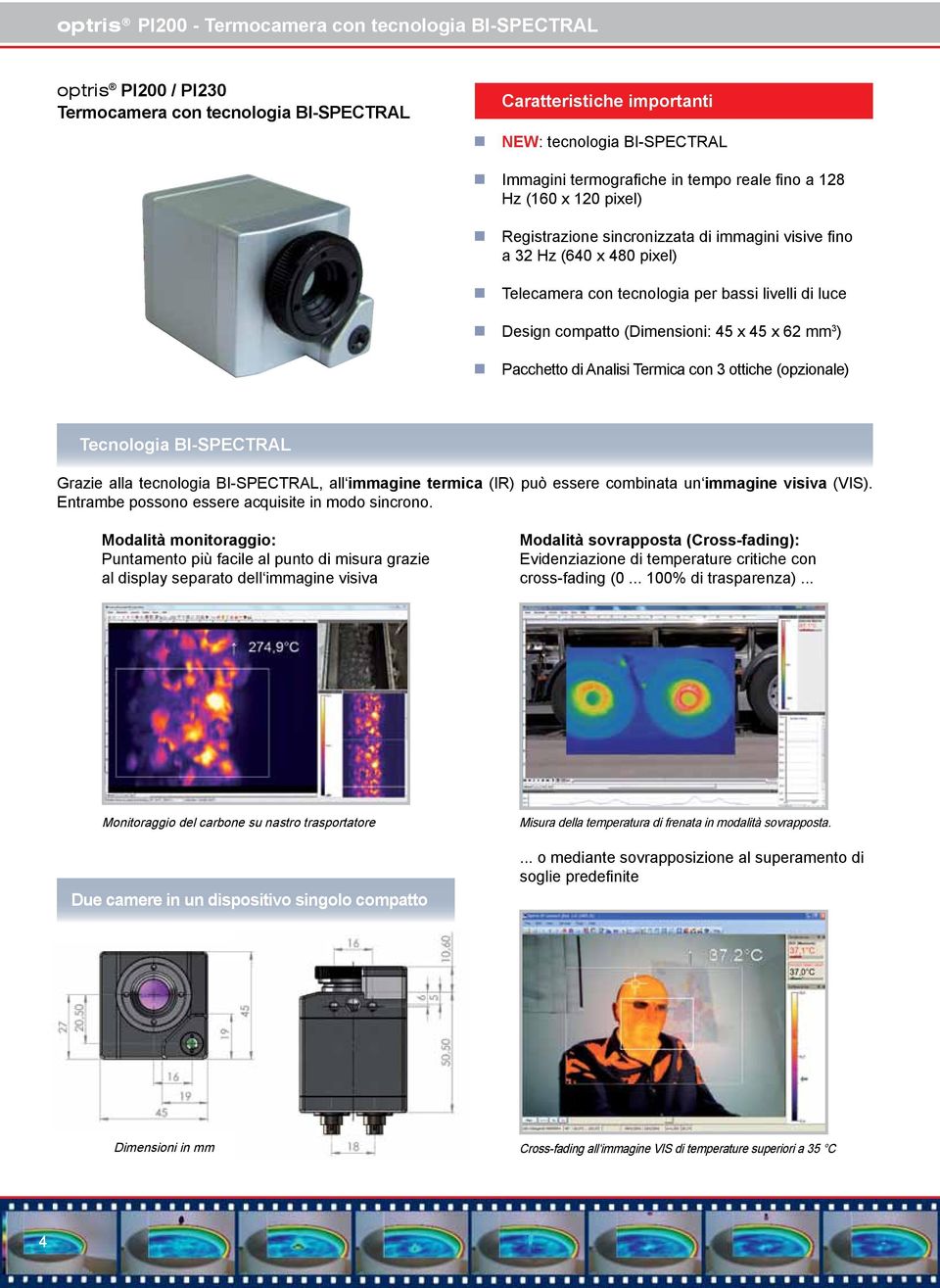 (Dimensioni: 45 x 45 x 62 mm 3 ) Pacchetto di Analisi Termica con 3 ottiche (opzionale) Tecnologia BI-SPECTRAL Grazie alla tecnologia BI-SPECTRAL, all immagine termica (IR) può essere combinata un