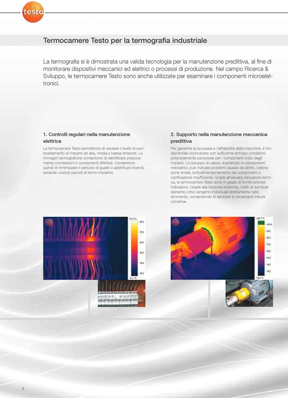 Controlli regolari nella manutenzione elettrica Le termocamere Testo permettono di valutare il livello di surriscaldamento di impianti ad alta, media e bassa tensione.