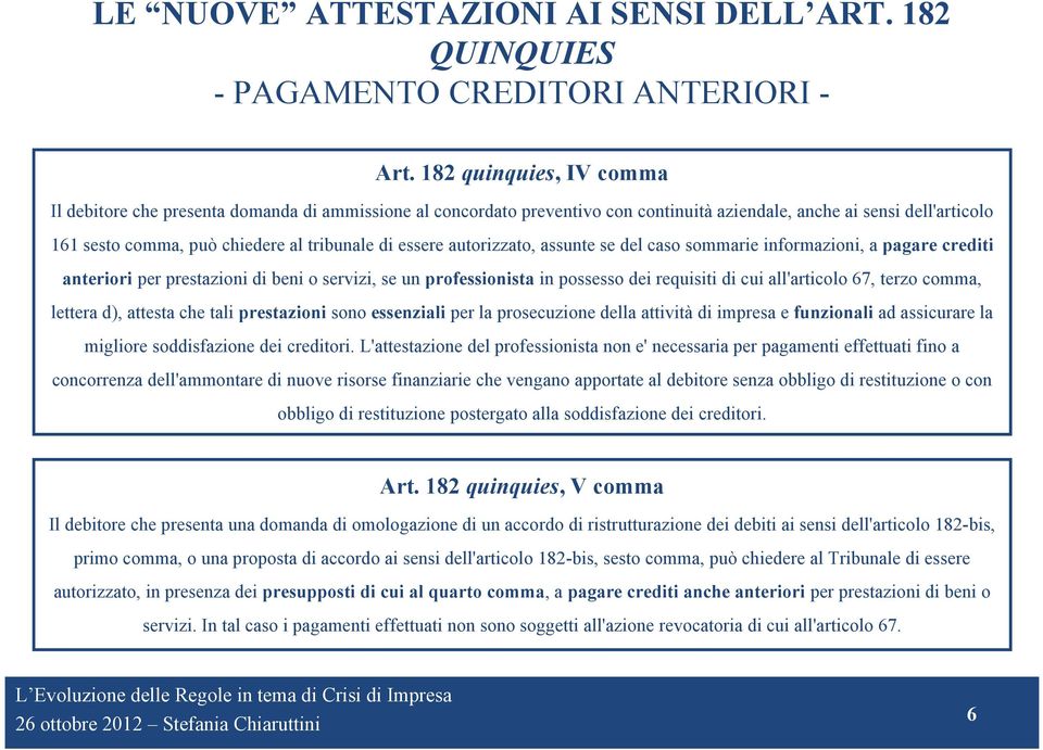 essere autorizzato, assunte se del caso sommarie informazioni, a pagare crediti anteriori per prestazioni di beni o servizi, se un professionista in possesso dei requisiti di cui all'articolo 67,