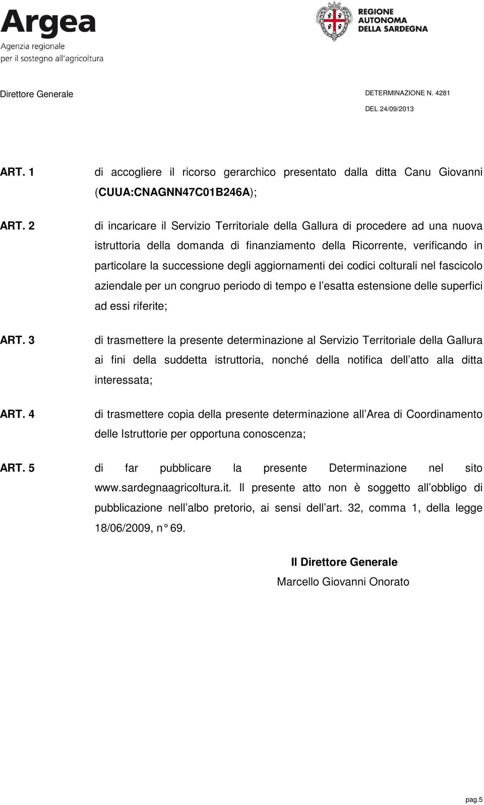 aggiornamenti dei codici colturali nel fascicolo aziendale per un congruo periodo di tempo e l esatta estensione delle superfici ad essi riferite; ART.