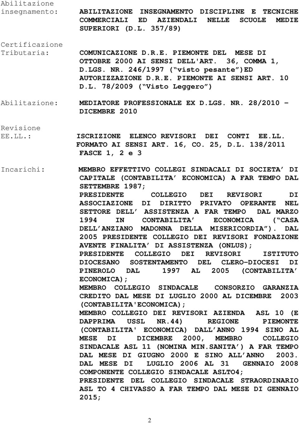 LL.: Incarichi: ISCRIZIONE ELENCO REVISORI DEI CONTI EE.LL. FORMATO AI SENSI ART. 16, CO. 25, D.L. 138/2011 FASCE 1, 2 e 3 MEMBRO EFFETTIVO COLLEGI SINDACALI DI SOCIETA DI CAPITALE (CONTABILITA