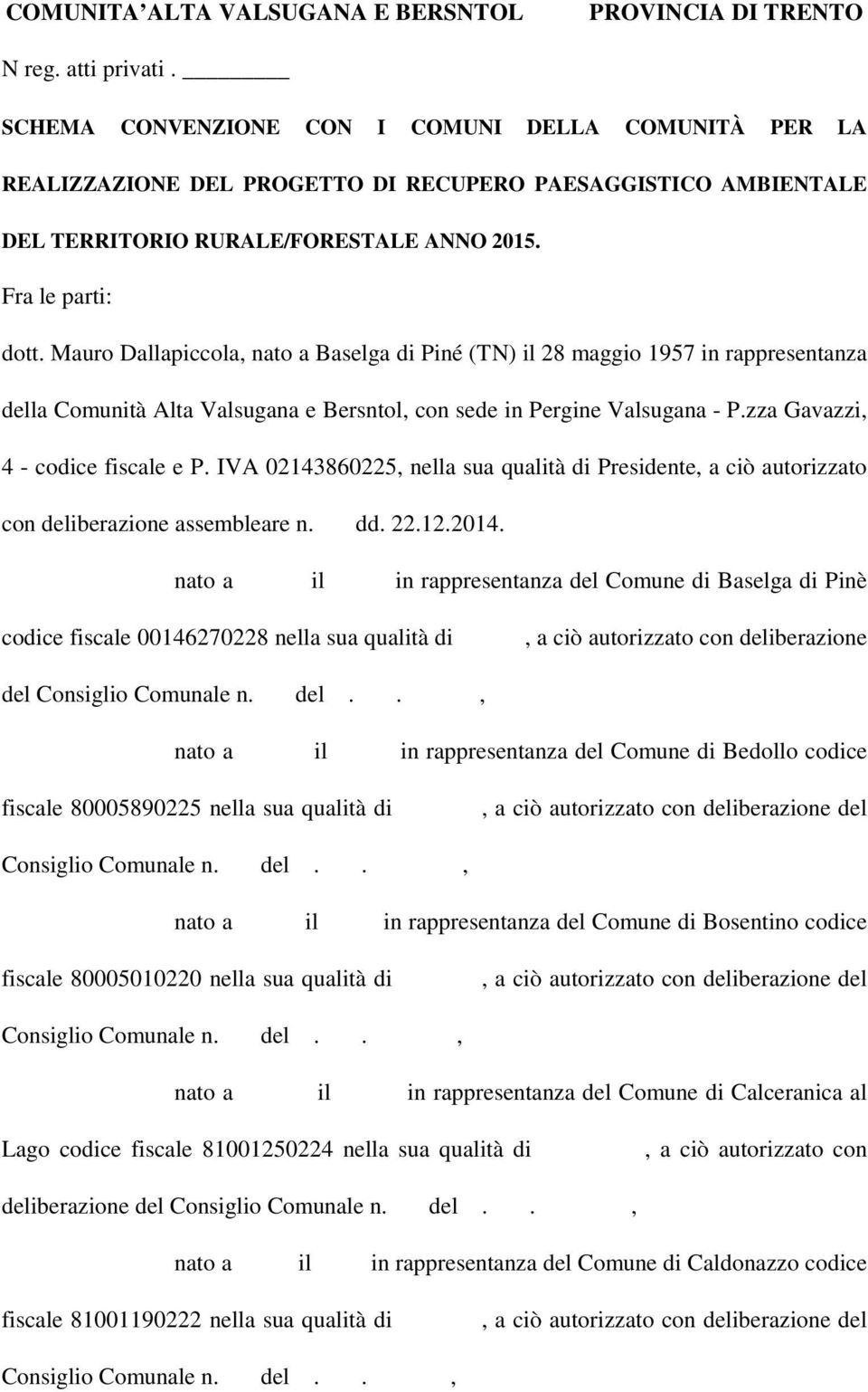 Mauro Dallapiccola, nato a Baselga di Piné (TN) il 28 maggio 1957 in rappresentanza della Comunità Alta Valsugana e Bersntol, con sede in Pergine Valsugana - P.zza Gavazzi, 4 - codice fiscale e P.