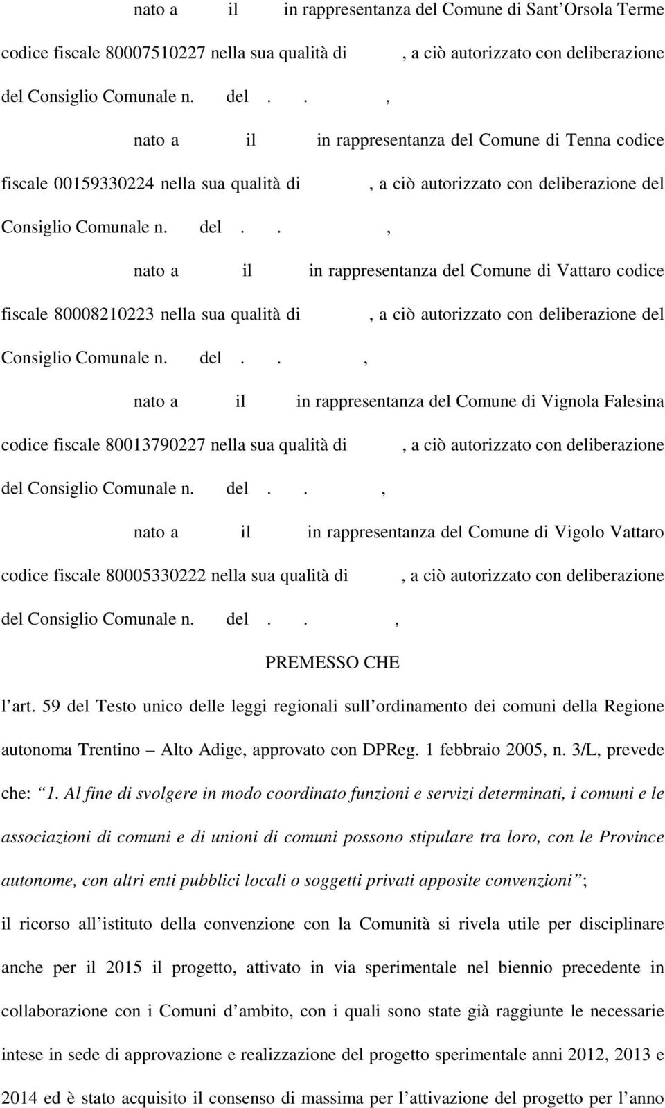 80013790227 nella sua qualità di nato a il in rappresentanza del Comune di Vigolo Vattaro codice fiscale 80005330222 nella sua qualità di PREMESSO CHE l art.