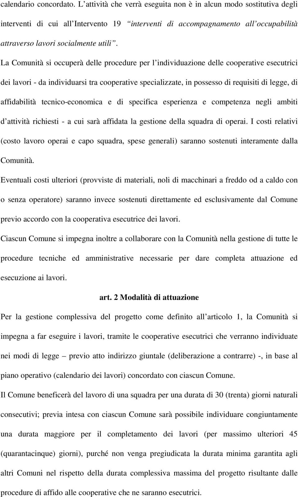 La Comunità si occuperà delle procedure per l individuazione delle cooperative esecutrici dei lavori - da individuarsi tra cooperative specializzate, in possesso di requisiti di legge, di