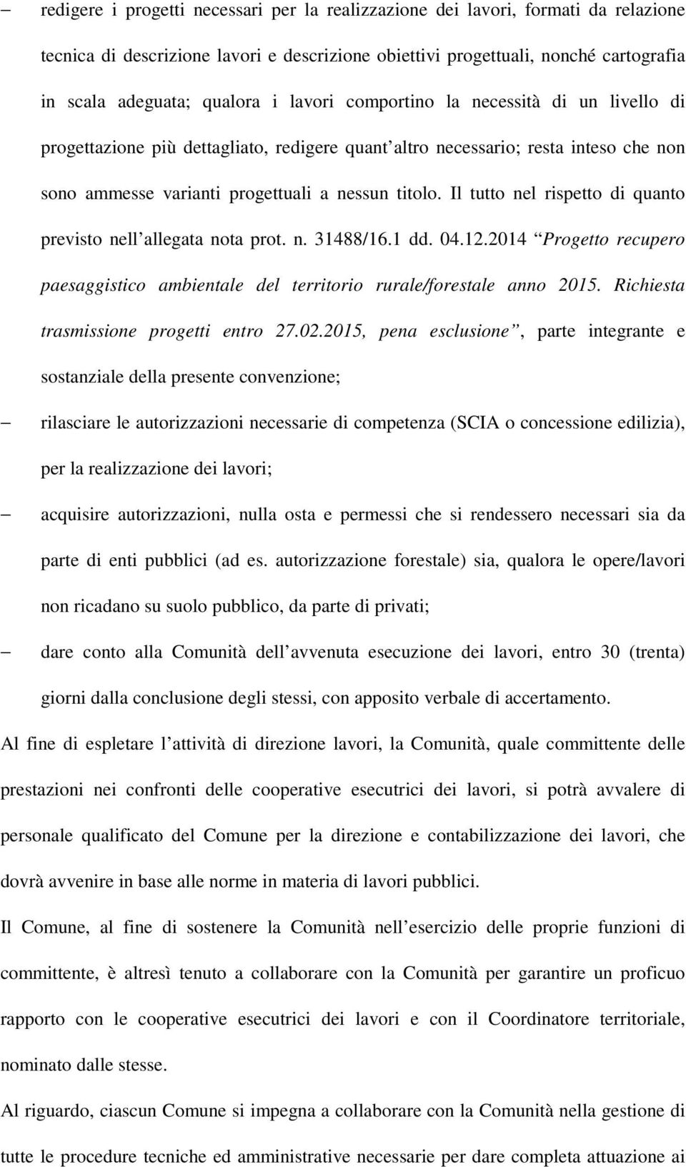 Il tutto nel rispetto di quanto previsto nell allegata nota prot. n. 31488/16.1 dd. 04.12.2014 Progetto recupero paesaggistico ambientale del territorio rurale/forestale anno 2015.