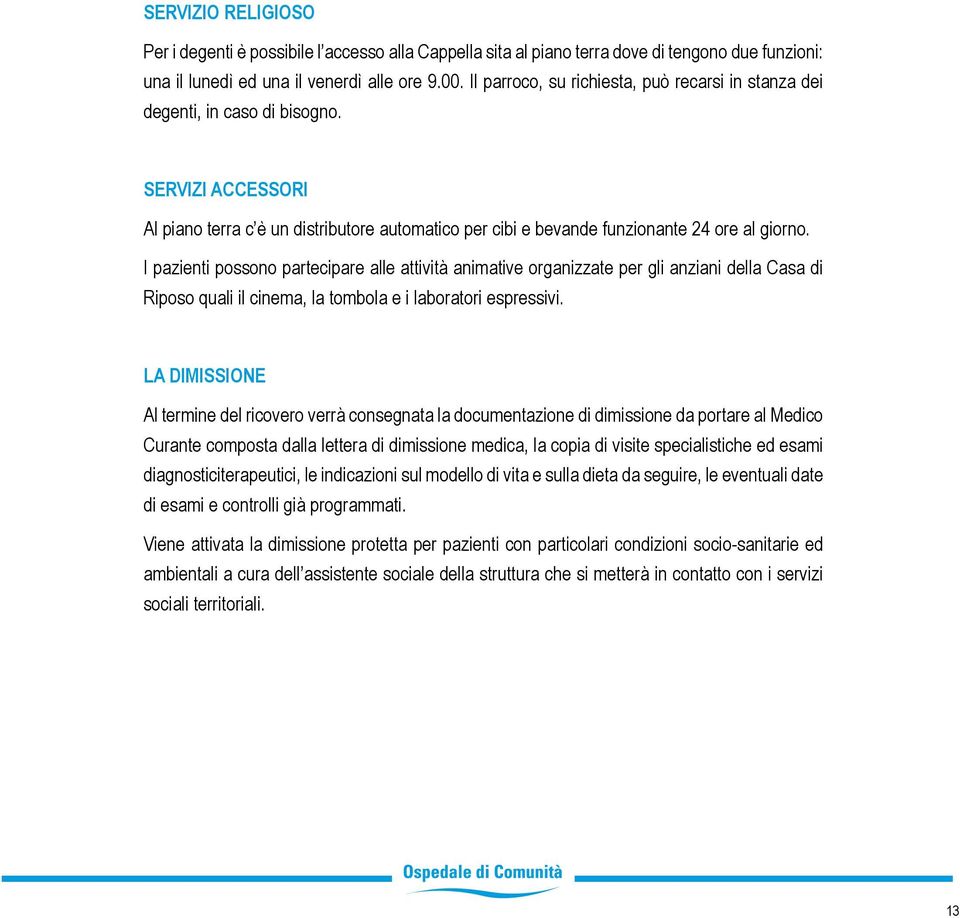 I pazienti possono partecipare alle attività animative organizzate per gli anziani della Casa di Riposo quali il cinema, la tombola e i laboratori espressivi.