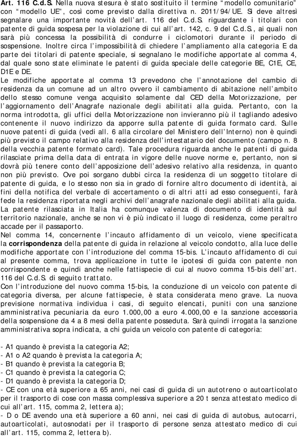 Inoltre circa l impossibilità di chiedere l ampliamento alla categoria E da parte dei titolari di patente speciale, si segnalano le modifiche apportate al comma 4, dal quale sono state eliminate le