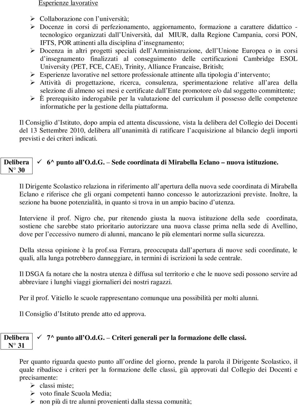 conseguimento delle certificazioni Cambridge ESOL University (PET, FCE, CAE), Trinity, Alliance Francaise, British; Esperienze lavorative nel settore professionale attinente alla tipologia d