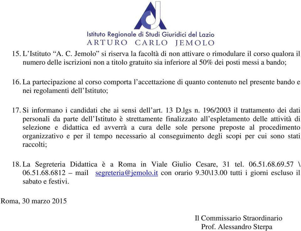 196/2003 il trattamento dei dati personali da parte dell Istituto è strettamente finalizzato all espletamento delle attività di selezione e didattica ed avverrà a cura delle sole persone preposte al