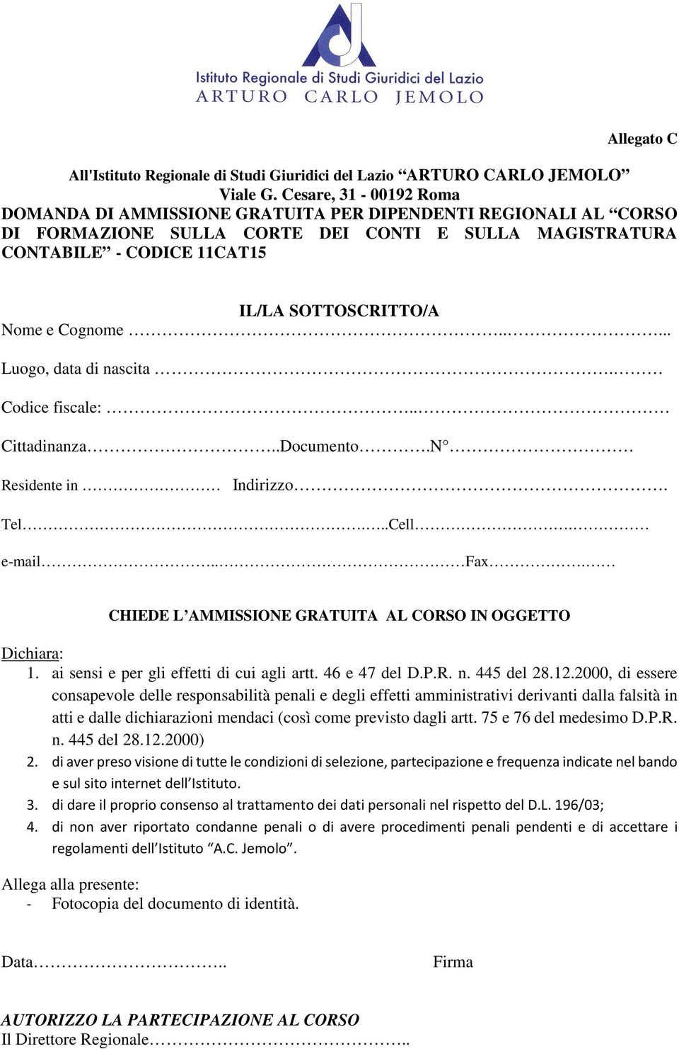 Cognome..... Luogo, data di nascita. Codice fiscale:.. Cittadinanza..Documento.N Residente in Indirizzo. Tel...Cell. e-mail.. Fax. CHIEDE L AMMISSIONE GRATUITA AL CORSO IN OGGETTO Dichiara: 1.