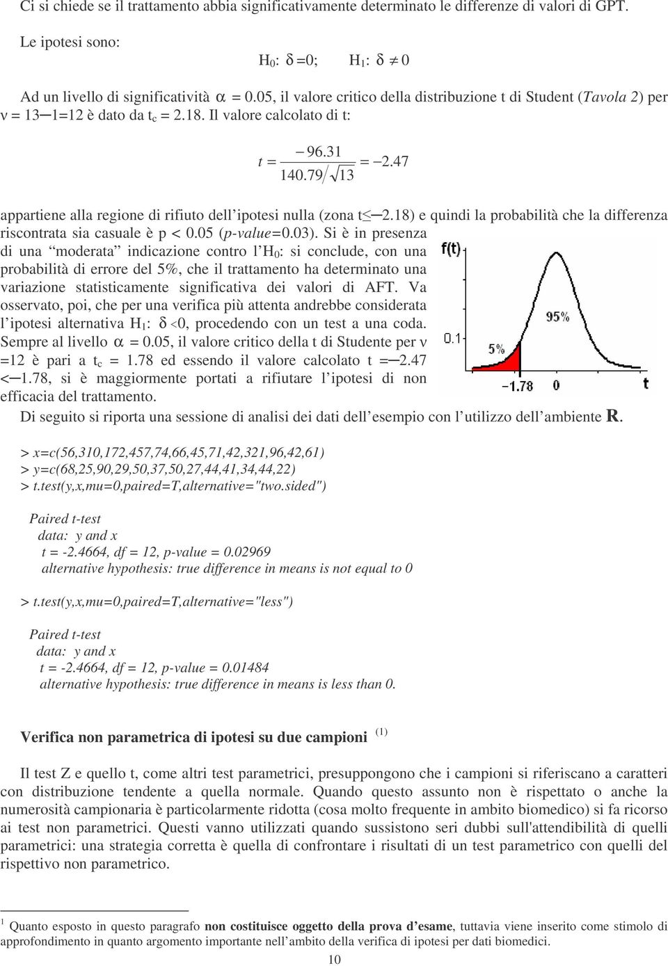 47 appartiene alla regione di rifiuto dell ipotesi nulla (zona t.8) e quindi la probabilità che la differenza riscontrata sia casuale è p < 0.05 (p-value=0.03).