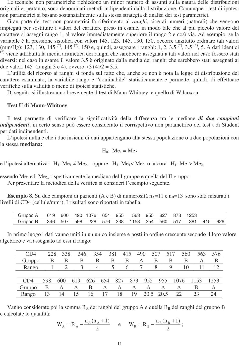 Gran parte dei test non parametrici fa riferimento ai ranghi, cioè ai numeri (naturali) che vengono impiegati per sostituire i valori del carattere preso in esame, in modo tale che al più piccolo