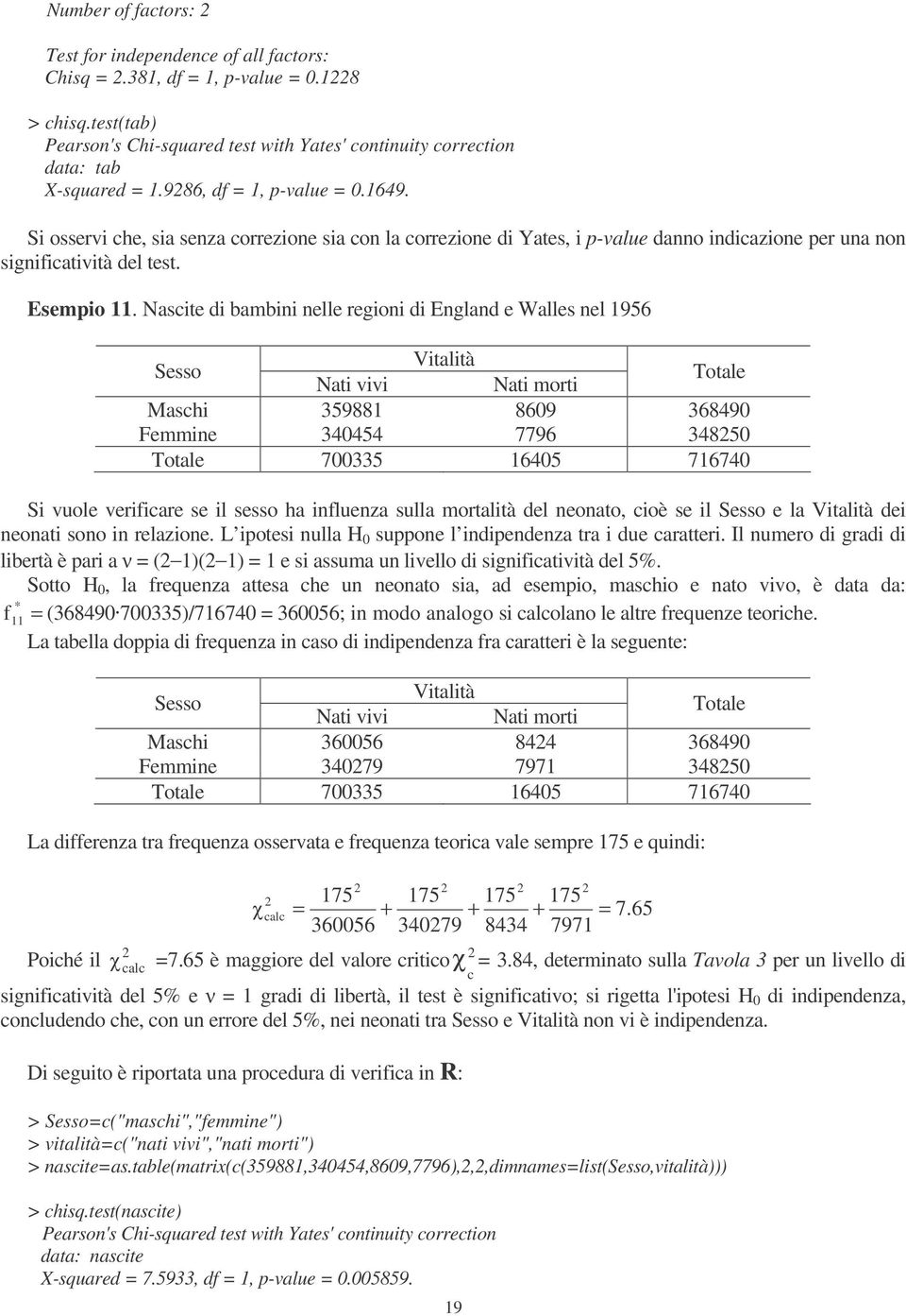 Nascite di bambini nelle regioni di England e Walles nel 956 Sesso Vitalità Nati vivi Nati morti Totale Maschi 35988 8609 368490 Femmine 340454 7796 34850 Totale 700335 6405 76740 Si vuole verificare