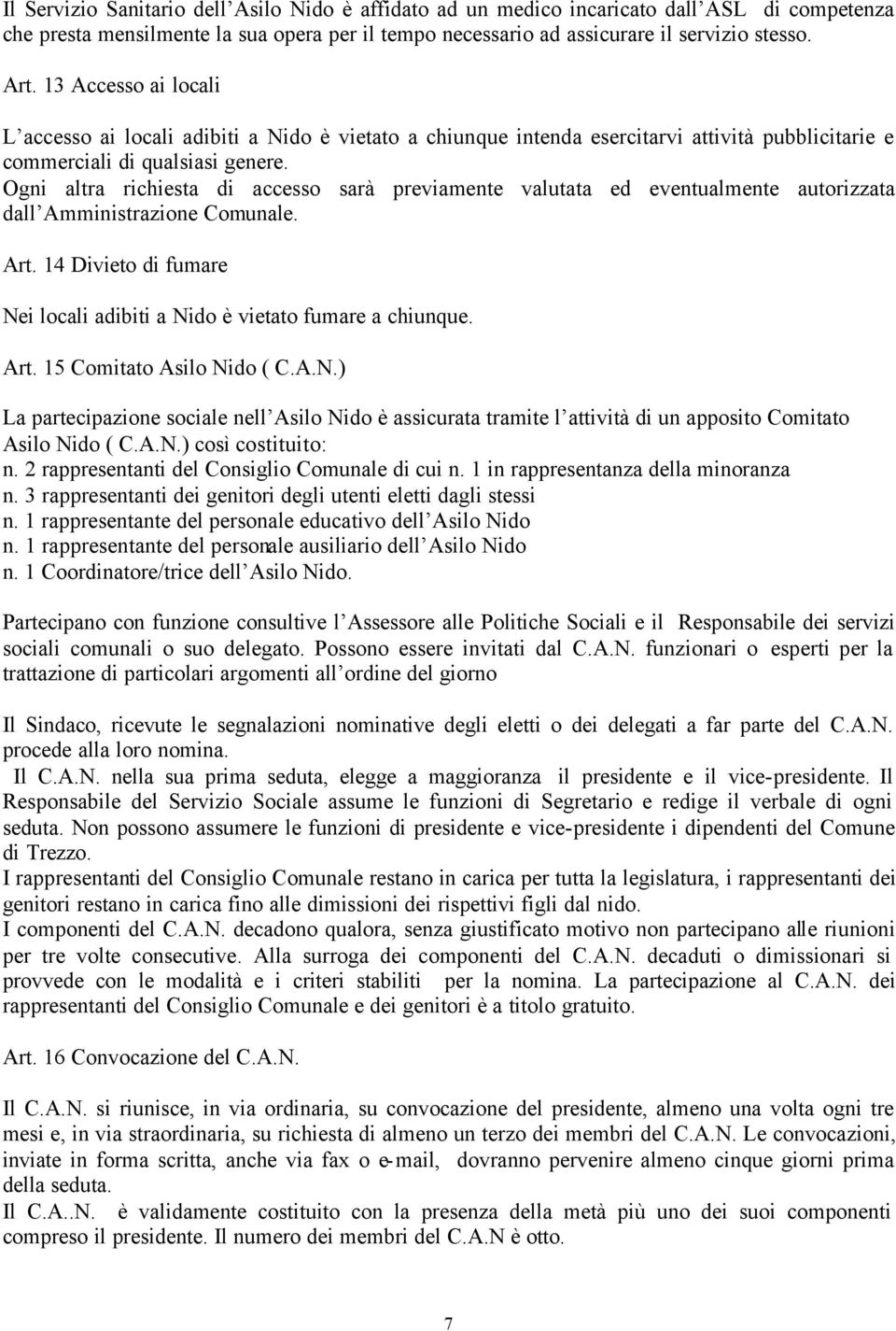 Ogni altra richiesta di accesso sarà previamente valutata ed eventualmente autorizzata dall Amministrazione Comunale. Art. 14 Divieto di fumare Nei locali adibiti a Nido è vietato fumare a chiunque.