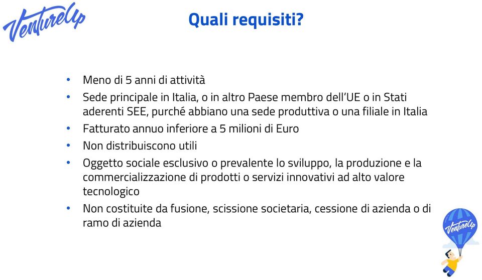 abbiano una sede produttiva o una filiale in Italia Fatturato annuo inferiore a 5 milioni di Euro Non distribuiscono utili